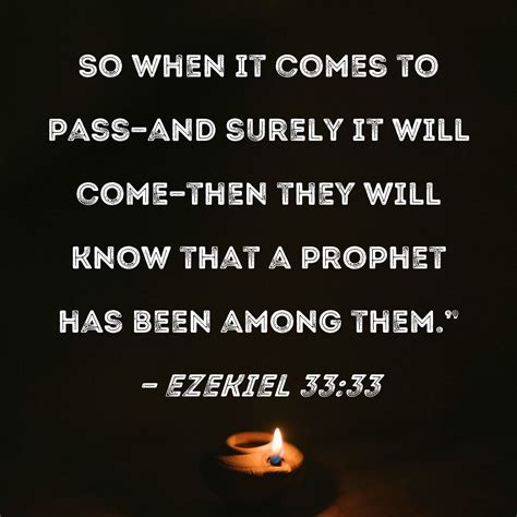 Ezekiel 33:33 So when it comes to pass--and surely it will come--then ...