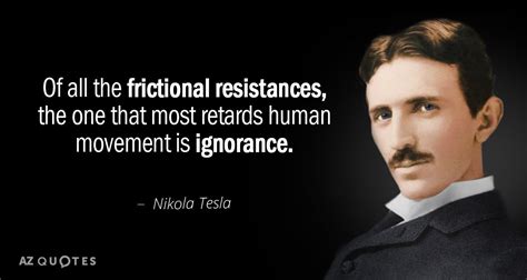 Nikola Tesla quote: Of all the frictional resistances, the one that ...