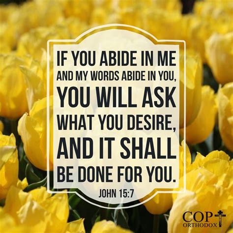 John 15:7 If you abide in Me, and My words abide in you, you will ask ...