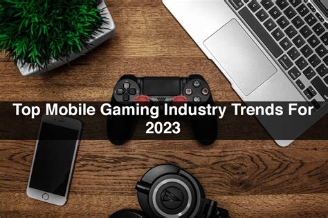 Top Mobile Gaming Industry Trends For 2023