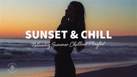 Sunset & Chill 🌅 A Relaxing Summer Chill Out Music Playlist 2021 | The ...