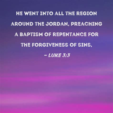 Luke 3:3 He went into all the region around the Jordan, preaching a ...