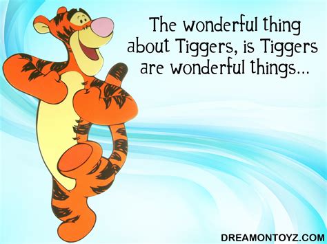 "The wonderful thing about Tiggers, is Tiggers are wonderful things ...