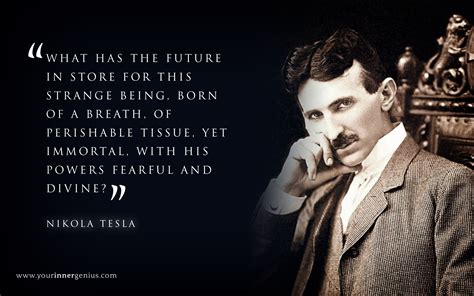 Nikola Tesla on pondering the future of our immortal, divine powers ...