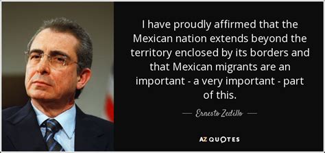 Ernesto Zedillo quote: I have proudly affirmed that the Mexican nation ...