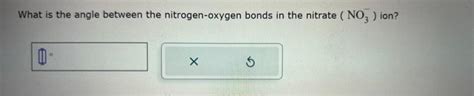 Solved What is the angle between the nitrogen-oxygen bonds | Chegg.com