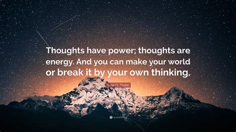 Susan L. Taylor Quote: “Thoughts have power; thoughts are energy. And ...