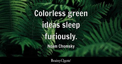 Colorless green ideas sleep furiously. - Noam Chomsky - BrainyQuote