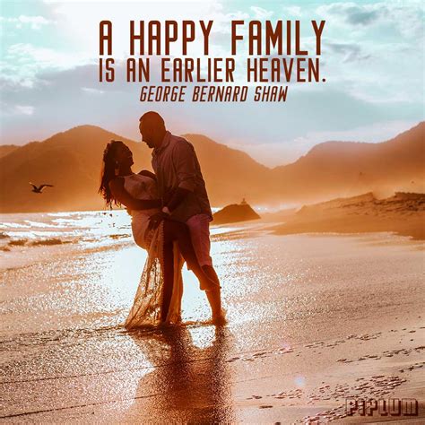 A Happy Family Is An Earlier Heaven. Quote by George Bernard Shaw.