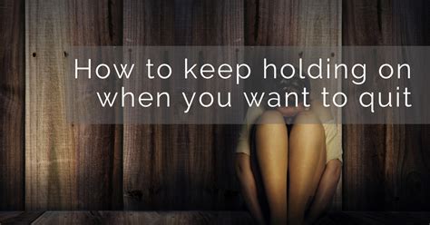 How to Hold onto Hope When You Really Want to Quit