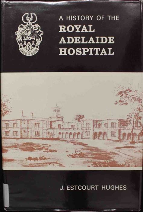 A History of the Royal Adelaide Hospital; HUGHES, J Estcourt; 1982; 0 ...