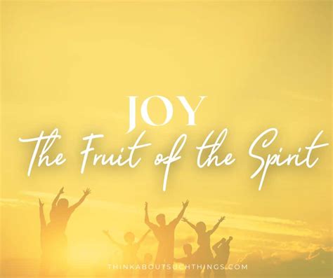 A Powerful Look At The Fruit Of The Spirit: Joy | Think About Such Things