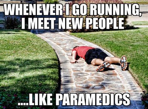 Whenever i go running i meet new people, like paramedics