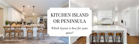 Kitchen Island or Peninsula, Which layout is best for your space?