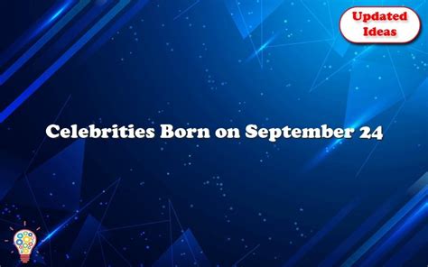 Celebrities Born on September 24 – Updated Ideas