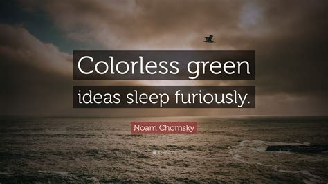 Noam Chomsky Quote: “Colorless green ideas sleep furiously.”