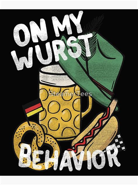 "On My Wurst Behavior - Oktoberfest - Funny Meme" Poster by SteamerTees ...