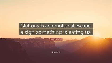 Peter De Vries Quote: “Gluttony is an emotional escape, a sign ...