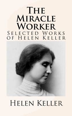 The Miracle Worker: Selected Works of Helen Keller by Helen Keller