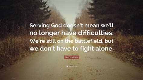 Joyce Meyer Quote: “Serving God doesn’t mean we’ll no longer have ...