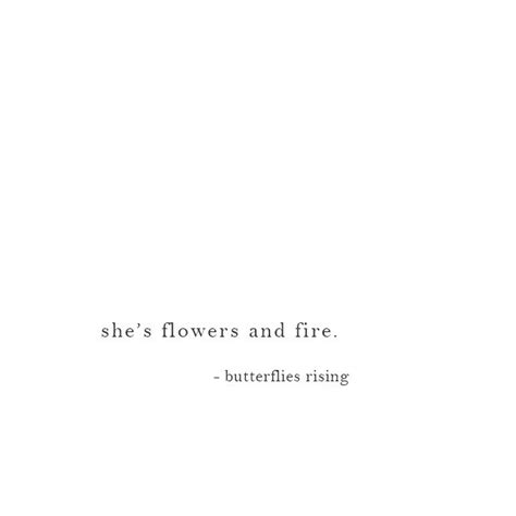 she's flowers and fire... | Short meaningful quotes, Spirit quotes, She ...