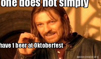 Meme Creator - Funny one does not simply have 1 beer at Oktoberfest ...