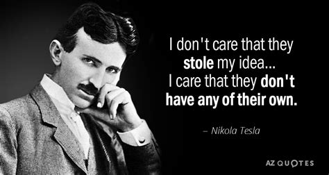 Nikola Tesla quote: I don't care that they stole my idea...