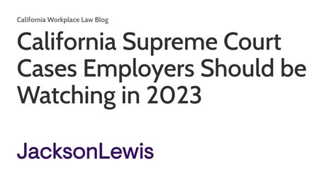 California Supreme Court Cases Employers Should be Watching in 2023 ...