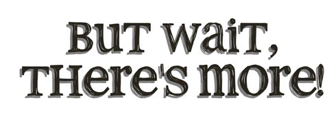 But Wait, There's More!