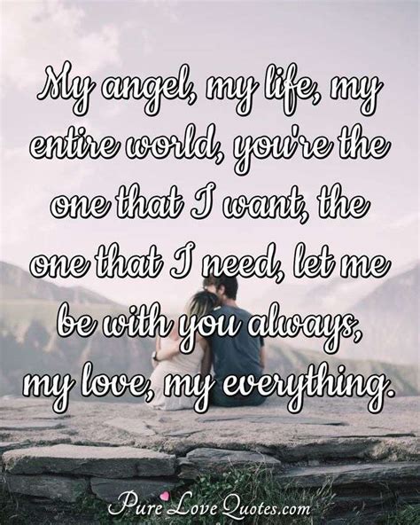 My angel, my life, my entire world, you're the one that I want, the one ...