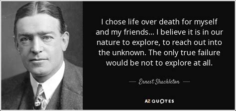 Ernest Shackleton quote: I chose life over death for myself and my ...