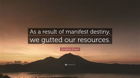 Jonathan Evison Quote: “As a result of manifest destiny, we gutted our ...