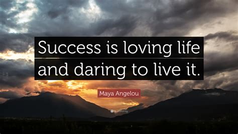 Maya Angelou Quote: “Success is loving life and daring to live it.”