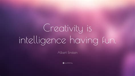 Albert Einstein Quote: “Creativity is intelligence having fun.”