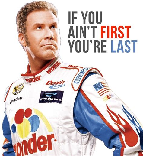 Will Ferrell Talladega Nights Ricky Bobby "If You Ain't First You're ...