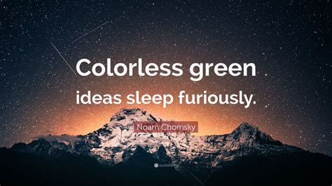 Noam Chomsky Quote: “Colorless green ideas sleep furiously.” (12 ...