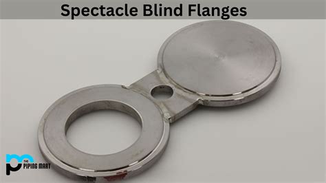 Spectacle Blind Flanges - Uses, Dimensions, Types