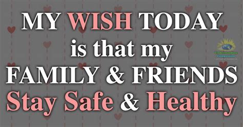 My wish today is that my family and friends stay safe and healthy...