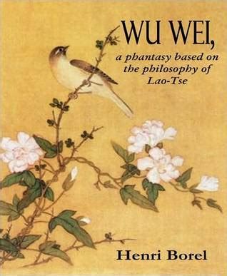 Wu Wei, a phantasy based on the philosophy of Lao-Tse by Henri Borel ...