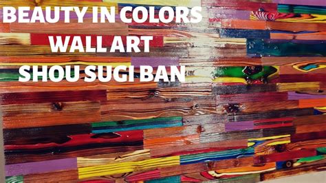 Beauty in colors - Shou Sugi Ban Wall Art - YouTube