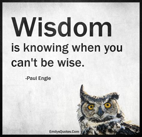 Wisdom is knowing when you can’t be wise | Popular inspirational quotes ...