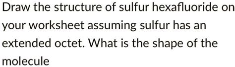 SOLVED: Draw the structure of sulfur hexafluoride on your worksheet ...