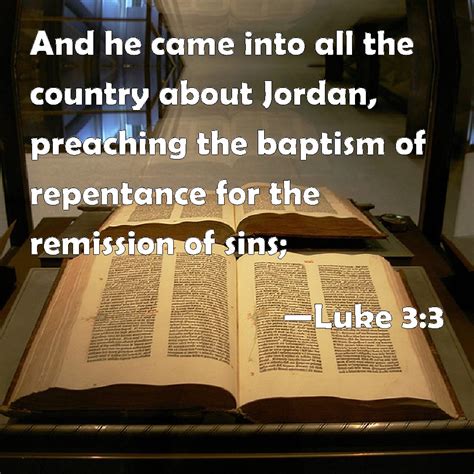 Luke 3:3 And he came into all the country about Jordan, preaching the ...