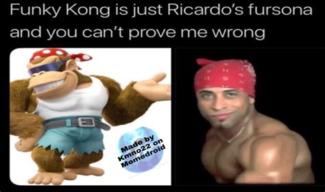 Funky Kong is Ricardo's Fursona - Meme by kmno22 :) Memedroid