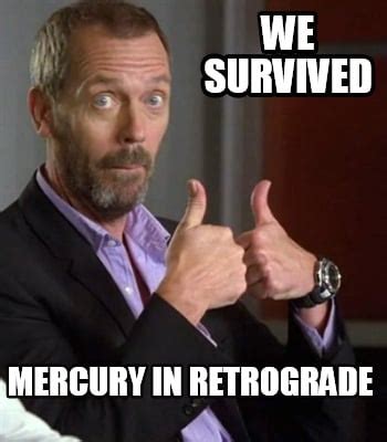 Meme Creator - We Survived Mercury in Retrograde Meme Generator at ...