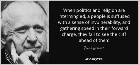 Frank Herbert quote: When politics and religion are intermingled, a ...