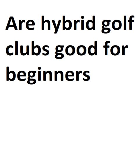 Are hybrid golf clubs good for beginners - Complete Information