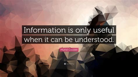 Muriel Cooper Quote: “Information is only useful when it can be ...