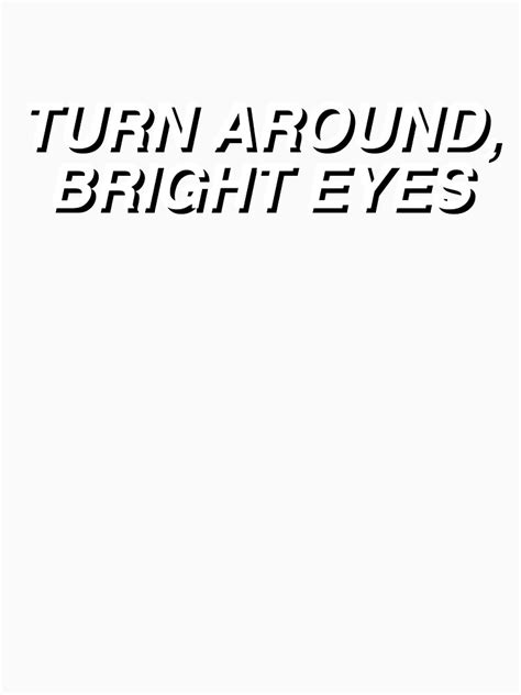 "Turn Around, Bright Eyes" T-shirt by flowerbreaths | Redbubble