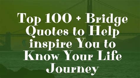 Top 100 + Bridge Quotes to Help inspire You to Know Your Life Journey